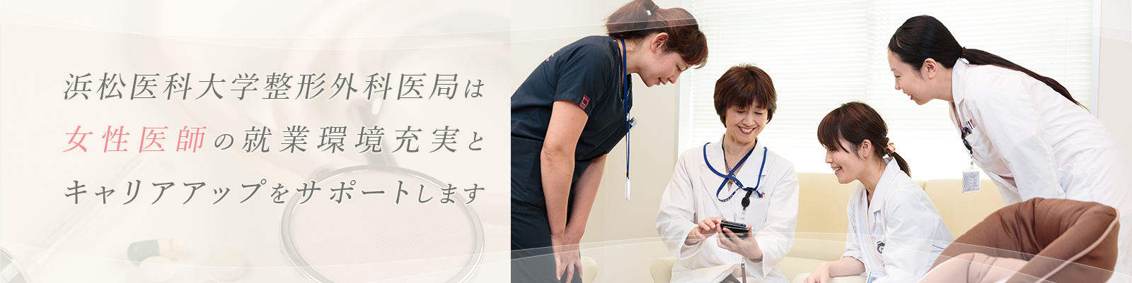 浜松医科大学整形外科医局女性医師の就業環境充実とキャリアアップをサポートします。