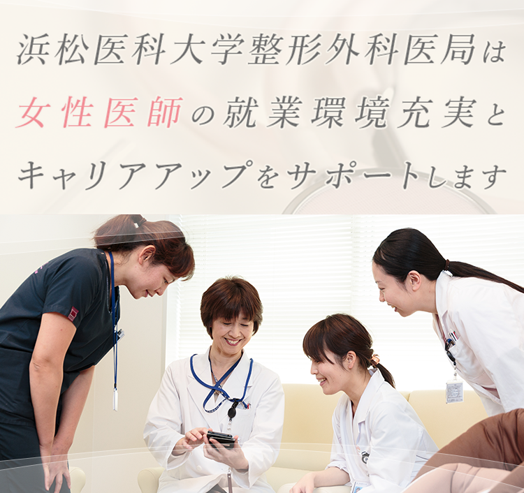 浜松医科大学整形外科医局女性医師の就業環境充実とキャリアアップをサポートします。